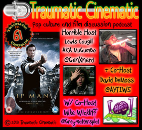 The Traumatic Cinematic Show: Ep. 61: Ip Man